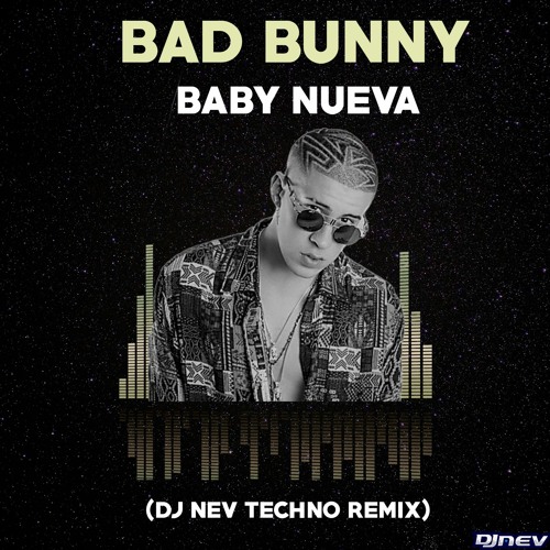 Bad Bunny - Baby Nueva (Dj Nev Techno Remix)